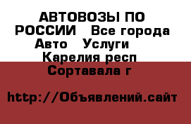 АВТОВОЗЫ ПО РОССИИ - Все города Авто » Услуги   . Карелия респ.,Сортавала г.